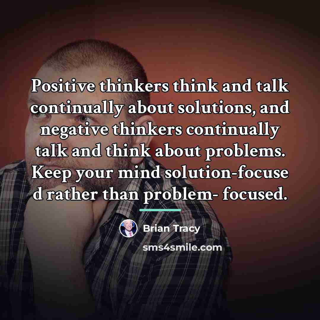 “Positive thinkers think and talk continually about solutions, and negative…” quote by Brian Tracy