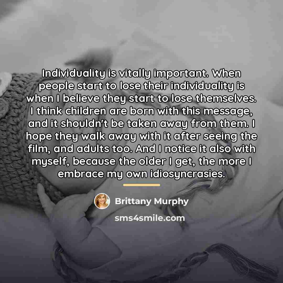 “Individuality is vitally important. When people start to lose their…” quote by Brittany Murphy