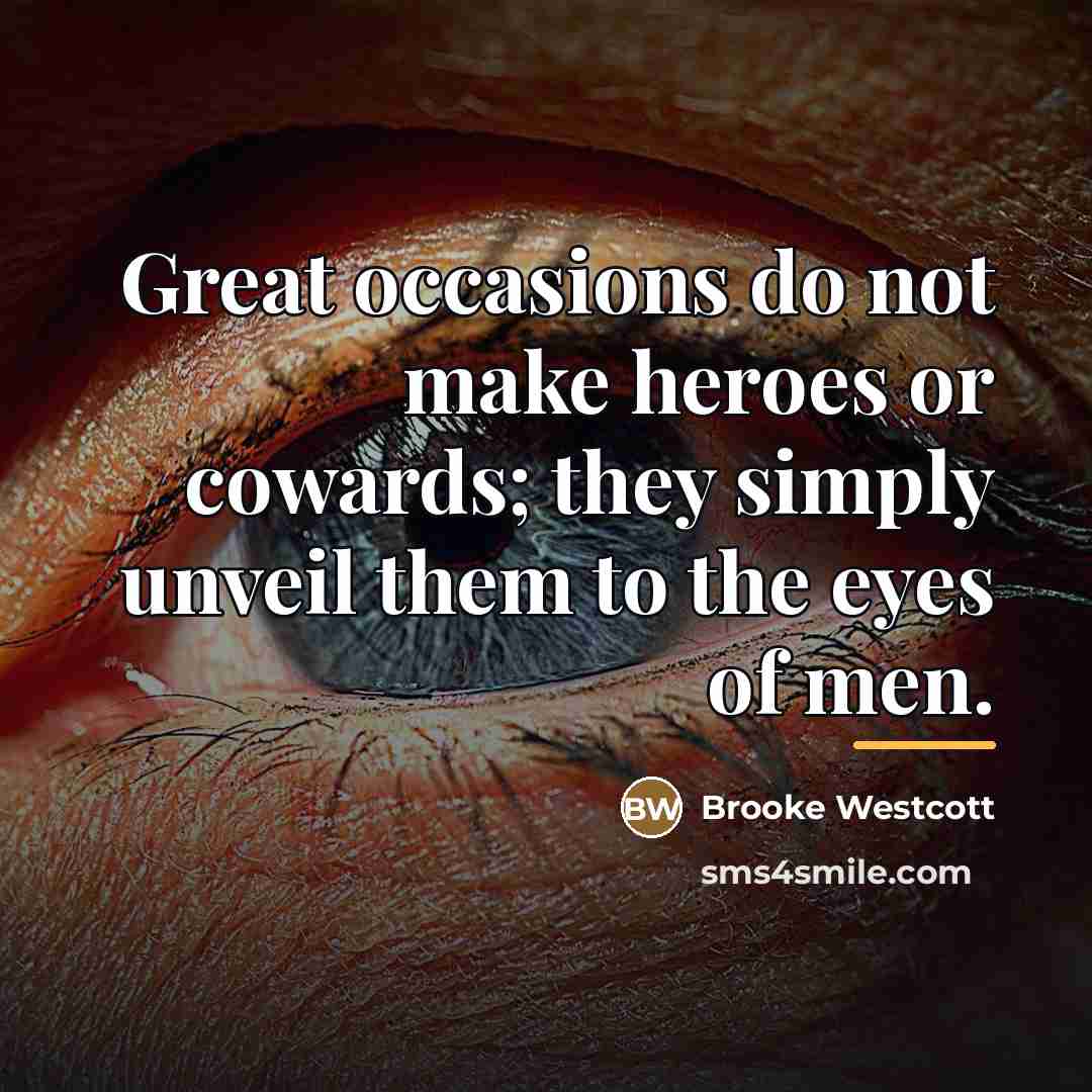 “Great occasions do not make heroes or cowards; they simply…” quote by Brooke Westcott