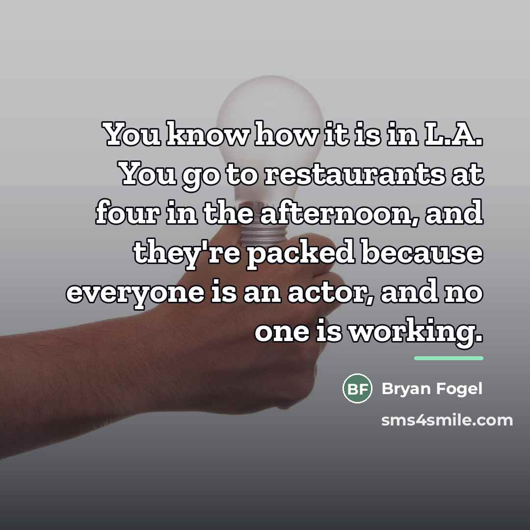 “You know how it is in L.A. You go to…” quote by Bryan Fogel