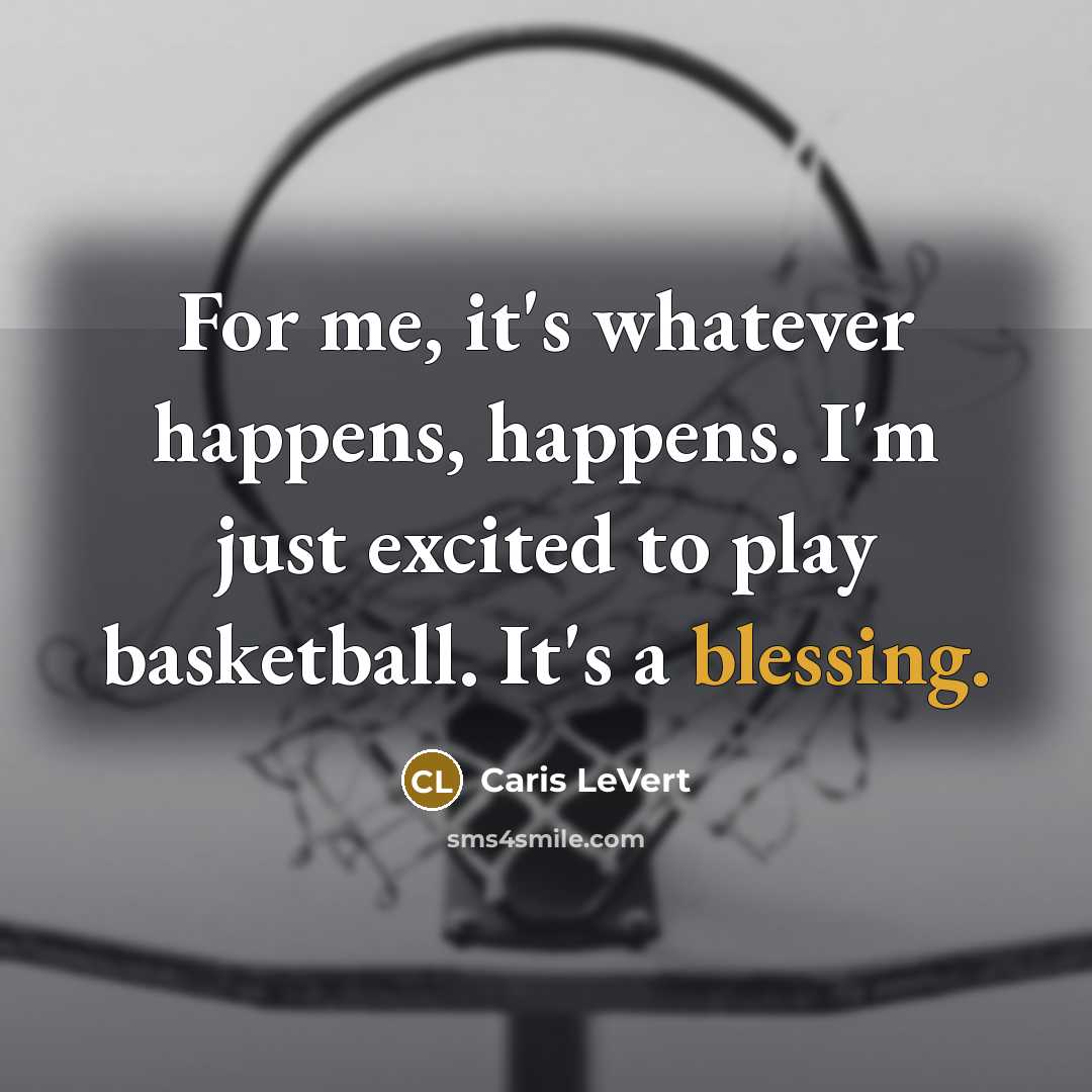 “For me, it's whatever happens, happens. I'm just excited to…” quote by Caris LeVert