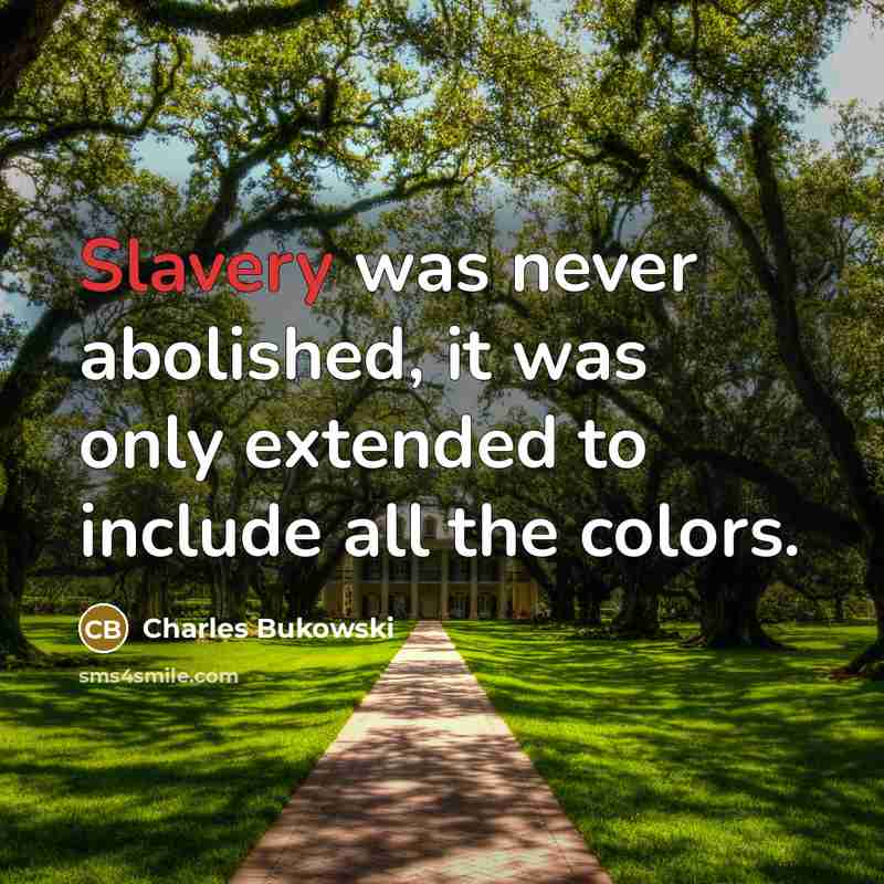 “Slavery was never abolished, it was only extended to include…” quote by Charles Bukowski