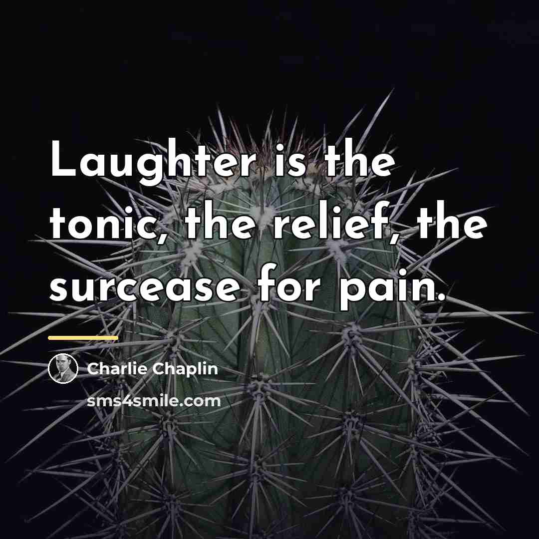 “Laughter is the tonic, the relief, the surcease for pain.…” quote by Charlie Chaplin