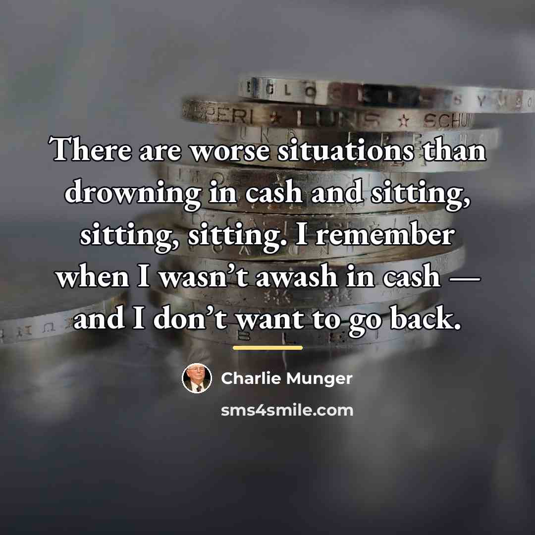 “There are worse situations than drowning in cash and sitting,…” quote by Charlie Munger