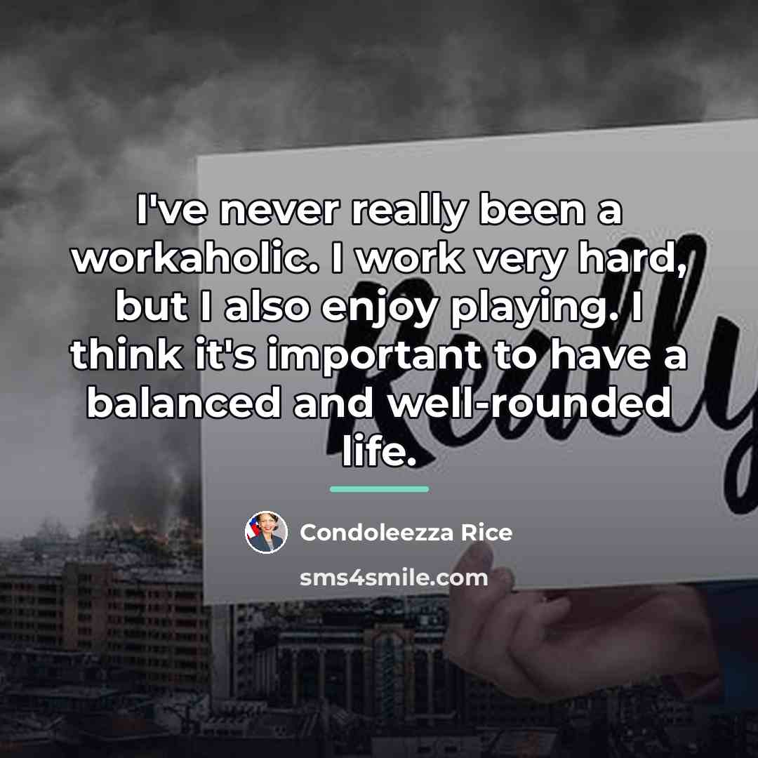 “I've never really been a workaholic. I work very hard,…” quote by Condoleezza Rice