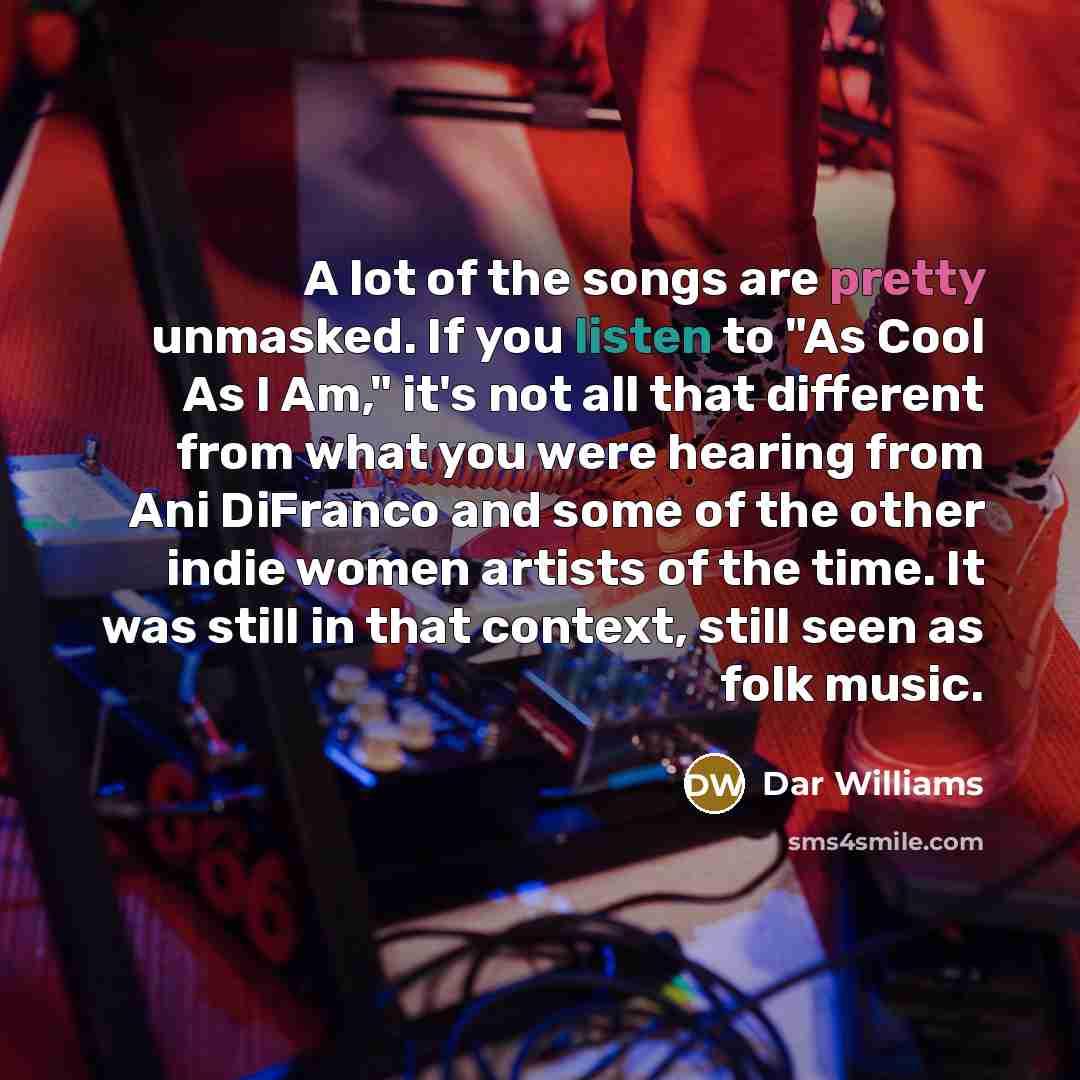 “A lot of the songs are pretty unmasked. If you…” quote by Dar Williams