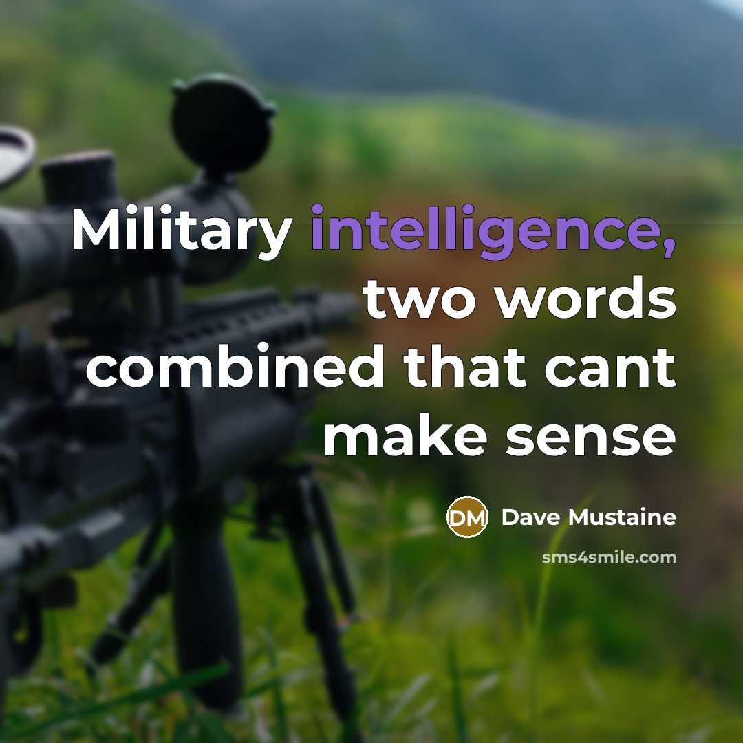 “Military intelligence, two words combined that cant make sense…” quote by Dave Mustaine