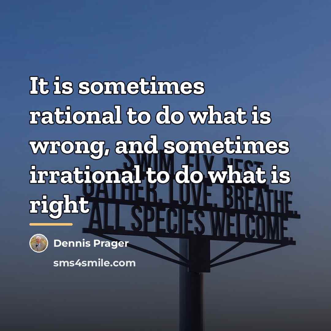 “It is sometimes rational to do what is wrong, and…” quote by Dennis Prager