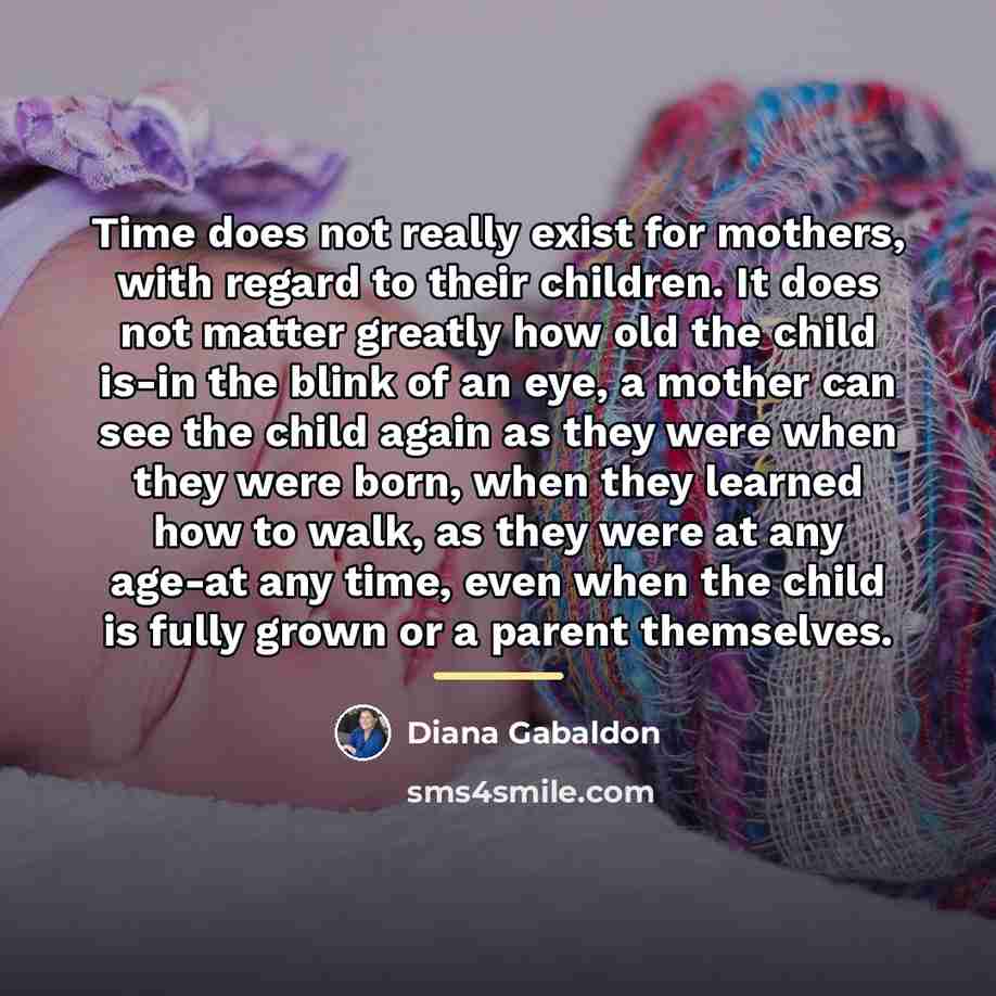 “Time does not really exist for mothers, with regard to…” quote by Diana Gabaldon