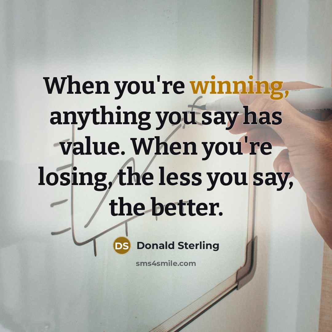 “When you're winning, anything you say has value. When you're…” quote by Donald Sterling