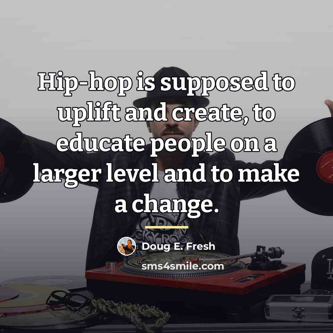 “Hip-hop is supposed to uplift and create, to educate people…” quote by Doug E. Fresh