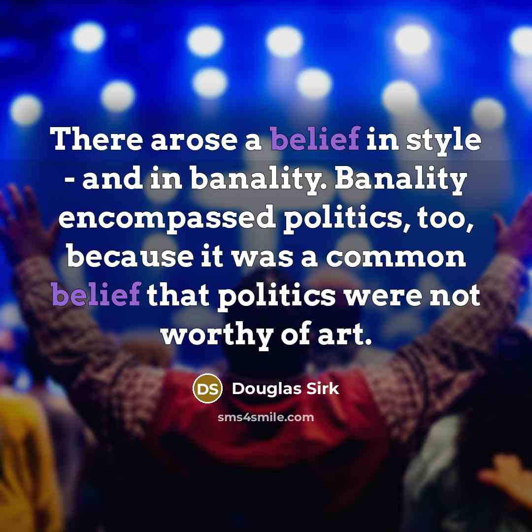 “There arose a belief in style - and in banality.…” quote by Douglas Sirk