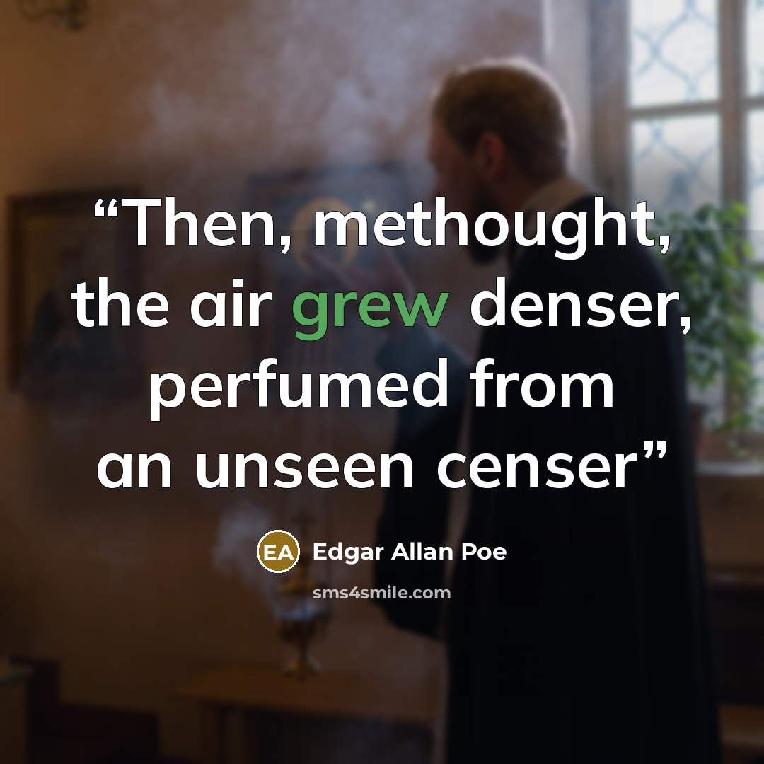 “Then, methought, the air grew denser, perfumed from an unseen censer” quote by Edgar Allan Poe