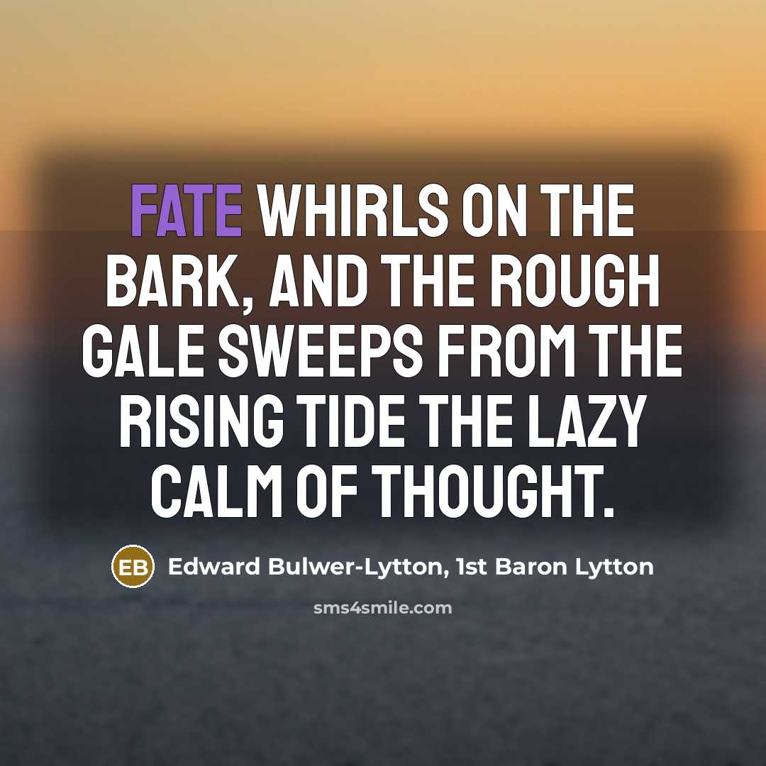 “Fate whirls on the bark, and the rough gale sweeps…” quote by Edward Bulwer-Lytton, 1st Baron Lytton