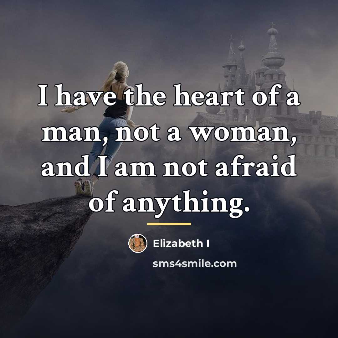 “I have the heart of a man, not a woman,…” quote by Elizabeth I