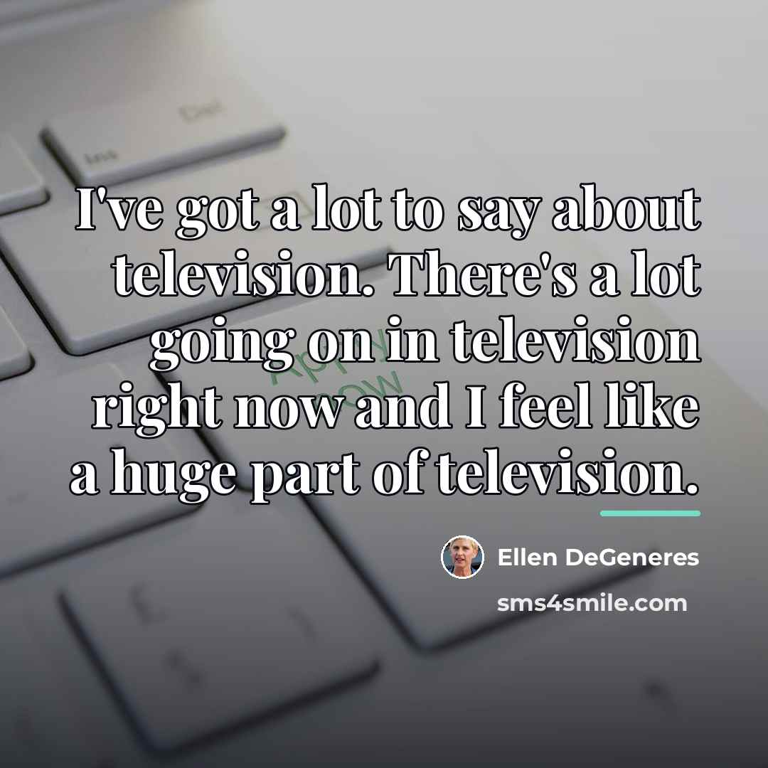 “I've got a lot to say about television. There's a…” quote by Ellen DeGeneres