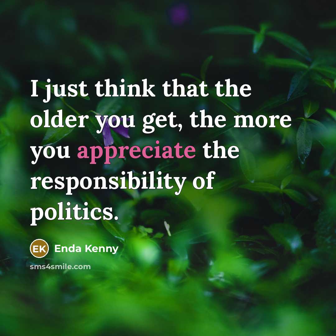 “I just think that the older you get, the more…” quote by Enda Kenny