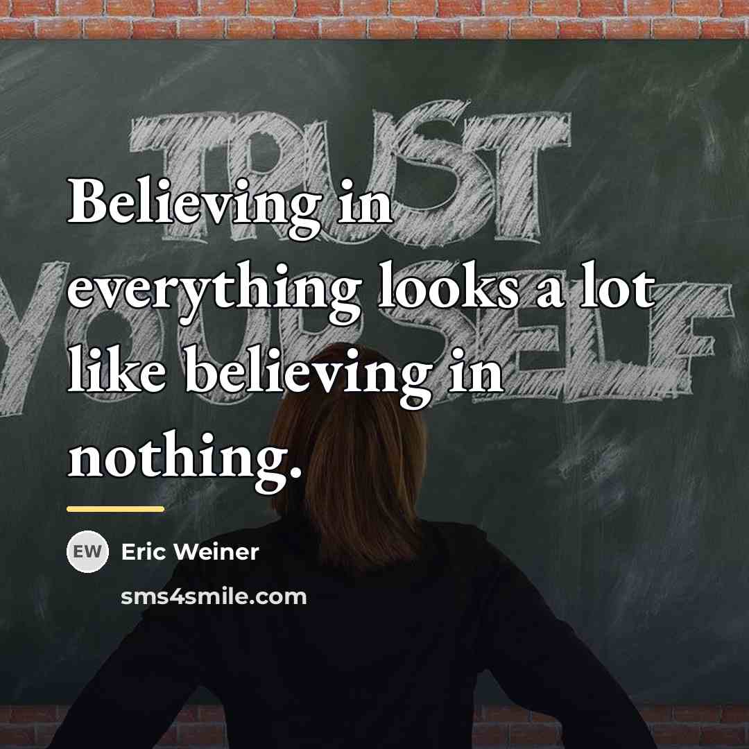 “Believing in everything looks a lot like believing in nothing.…” quote by Eric Weiner