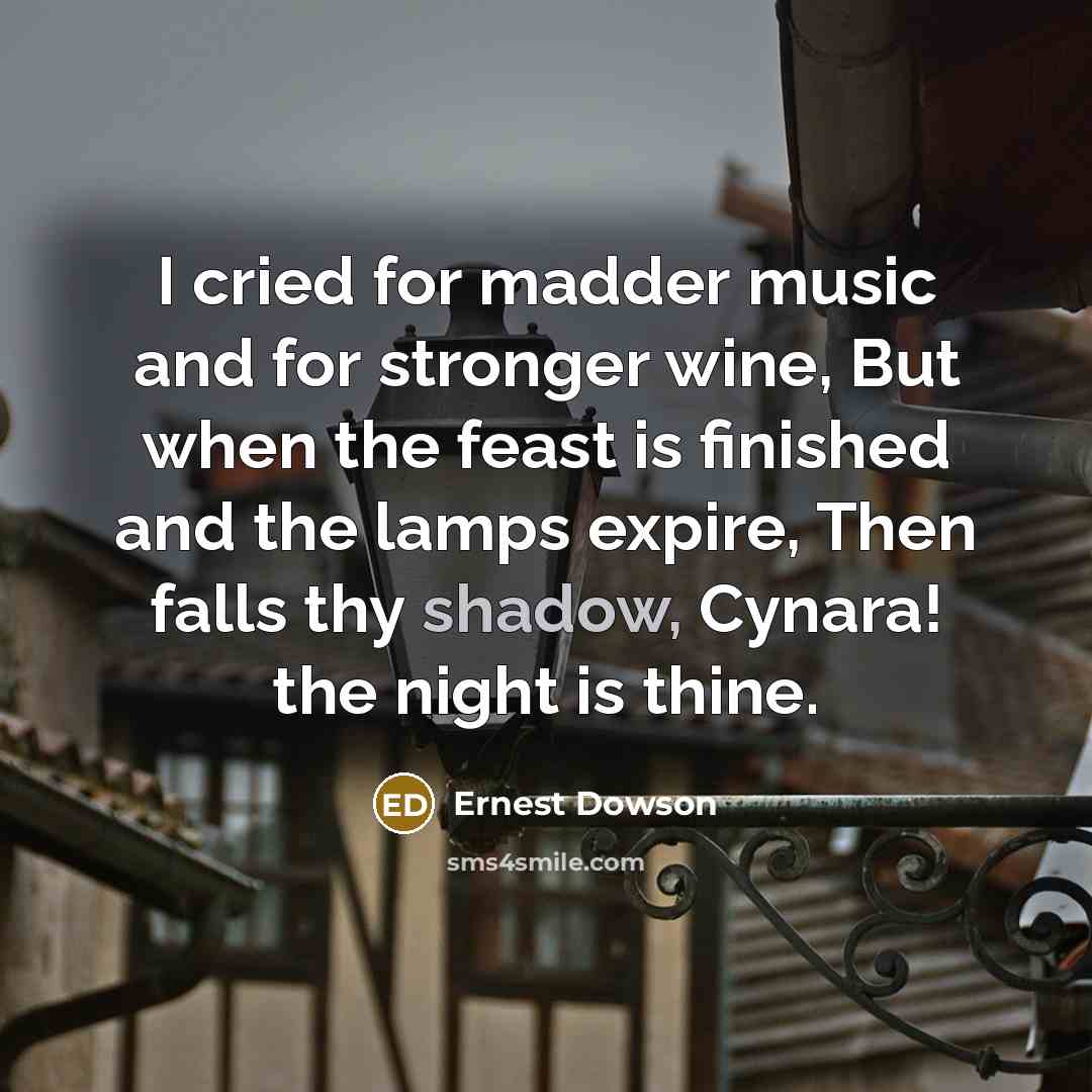 “I cried for madder music and for stronger wine, But…” quote by Ernest Dowson