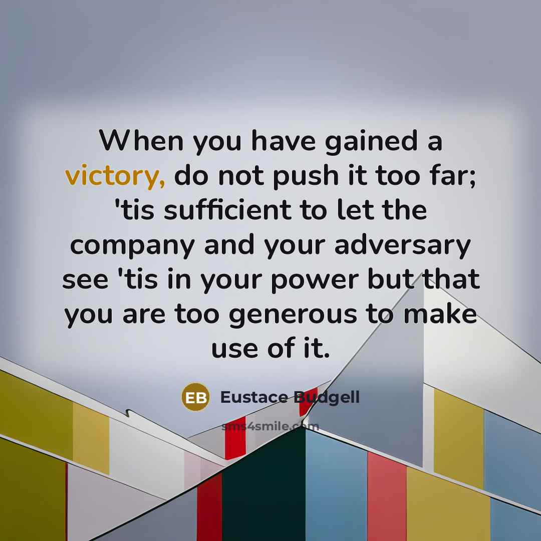 “When you have gained a victory, do not push it…” quote by Eustace Budgell