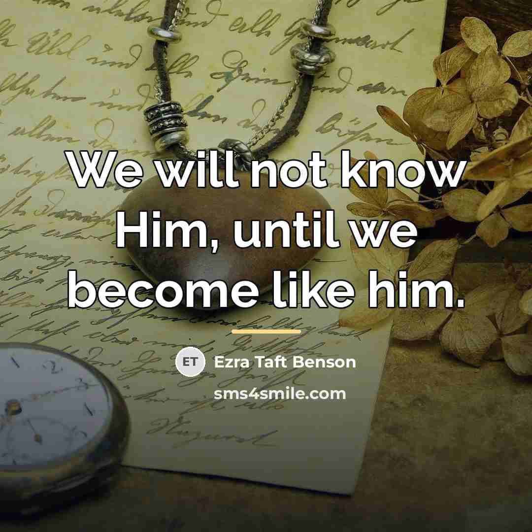 “We will not know Him, until we become like him.…” quote by Ezra Taft Benson