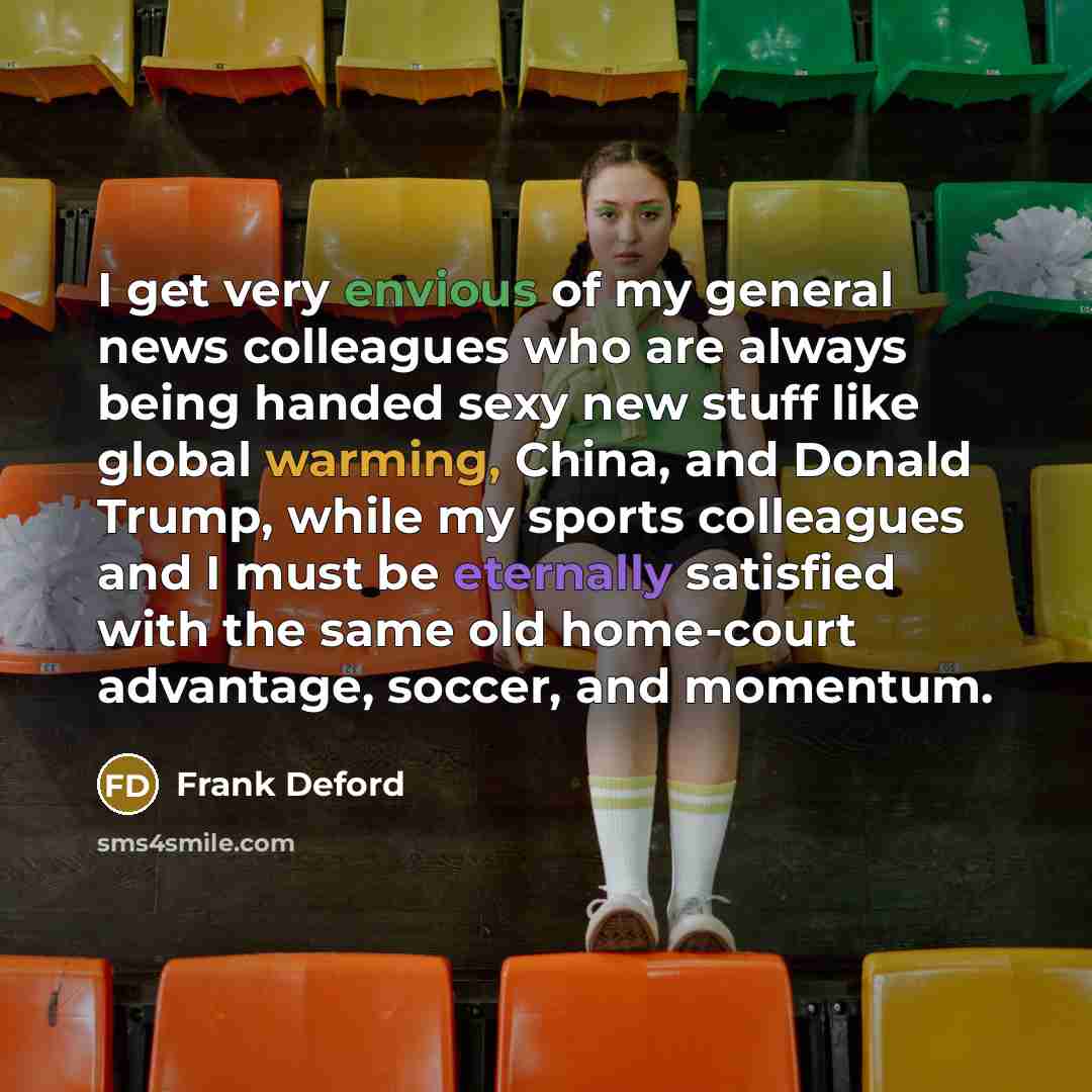 “I get very envious of my general news colleagues who…” quote by Frank Deford