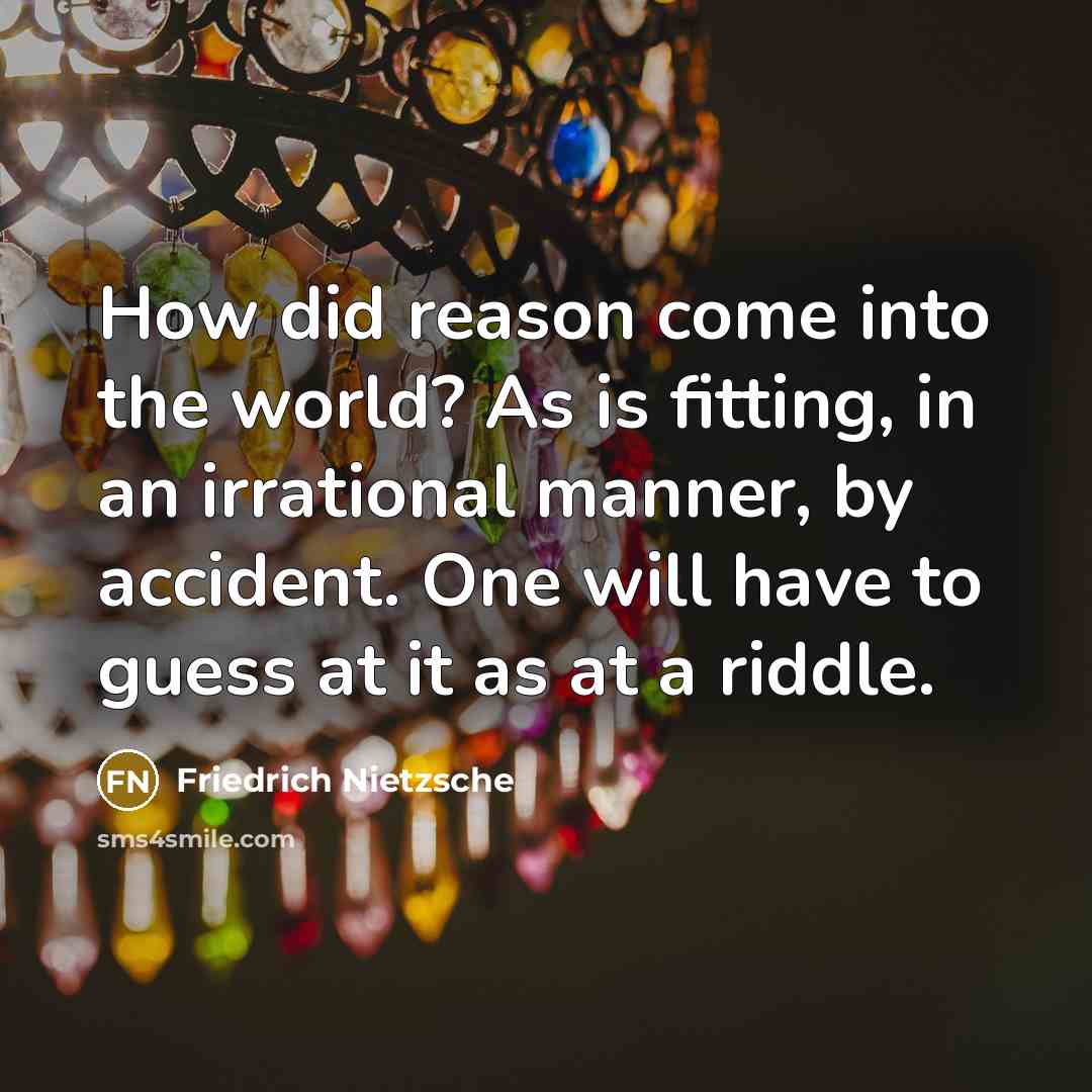 “How did reason come into the world? As is fitting,…” quote by Friedrich Nietzsche