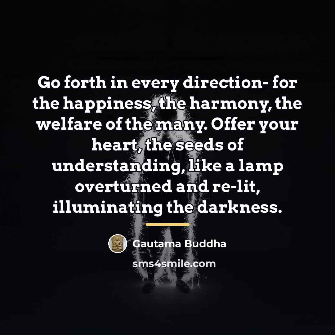 “Go forth in every direction- for the happiness, the harmony,…” quote by Gautama Buddha