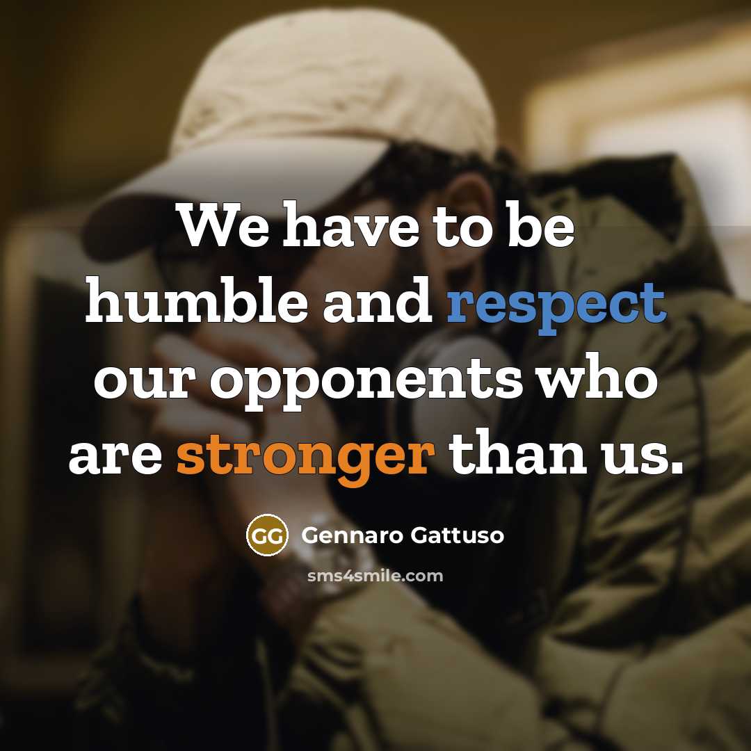 “We have to be humble and respect our opponents who…” quote by Gennaro Gattuso