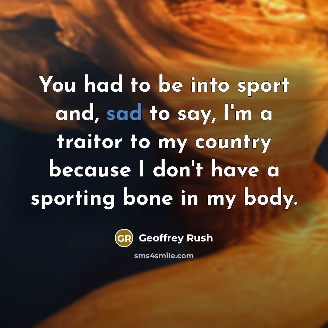 “You had to be into sport and, sad to say,…” quote by Geoffrey Rush