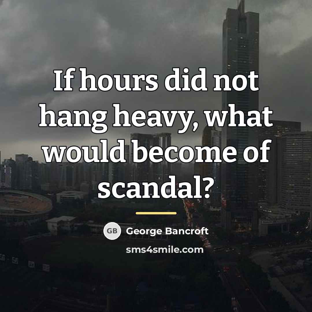 “If hours did not hang heavy, what would become of…” quote by George Bancroft