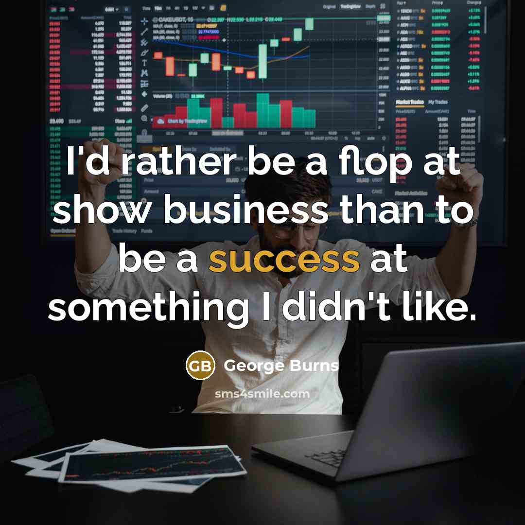 “I'd rather be a flop at show business than to…” quote by George Burns