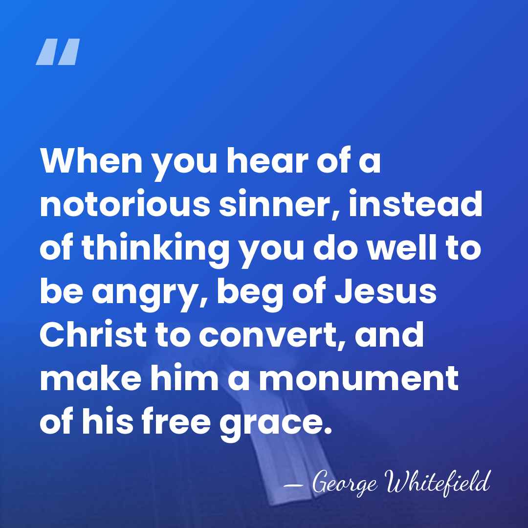 When you hear of a notorious sinner, instead of thinking you do&hellip; - George Whitefield