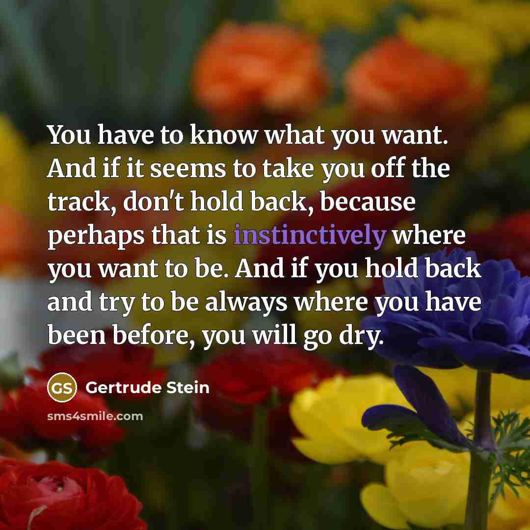 “You have to know what you want. And if it…” quote by Gertrude Stein
