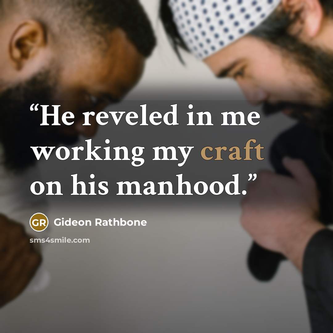 “He reveled in me working my craft on his manhood.” quote by Gideon Rathbone