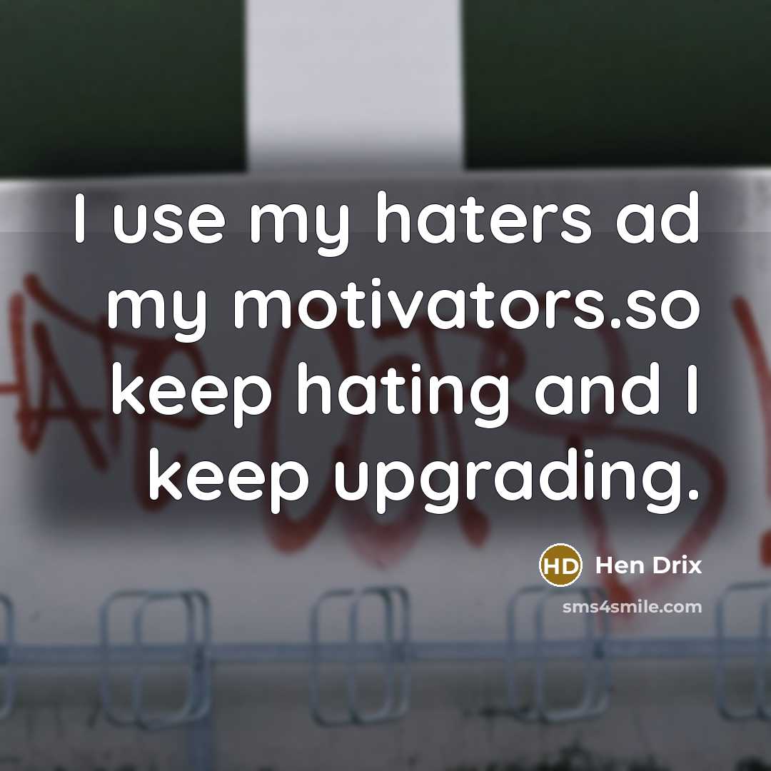 “I use my haters ad my motivators.so keep hating and I keep upgrading.” quote by Hen Drix