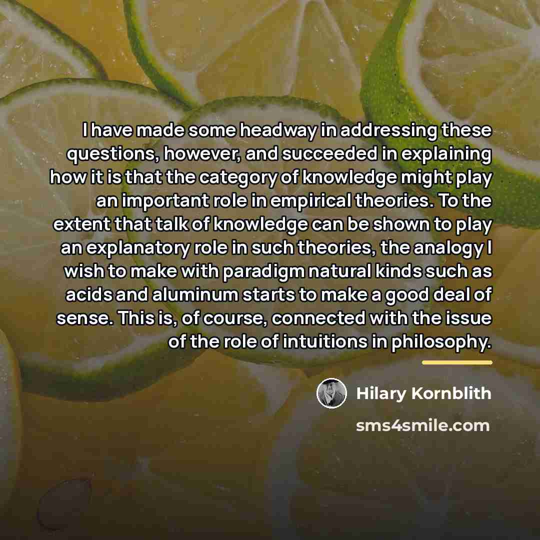 “I have made some headway in addressing these questions, however,…” quote by Hilary Kornblith