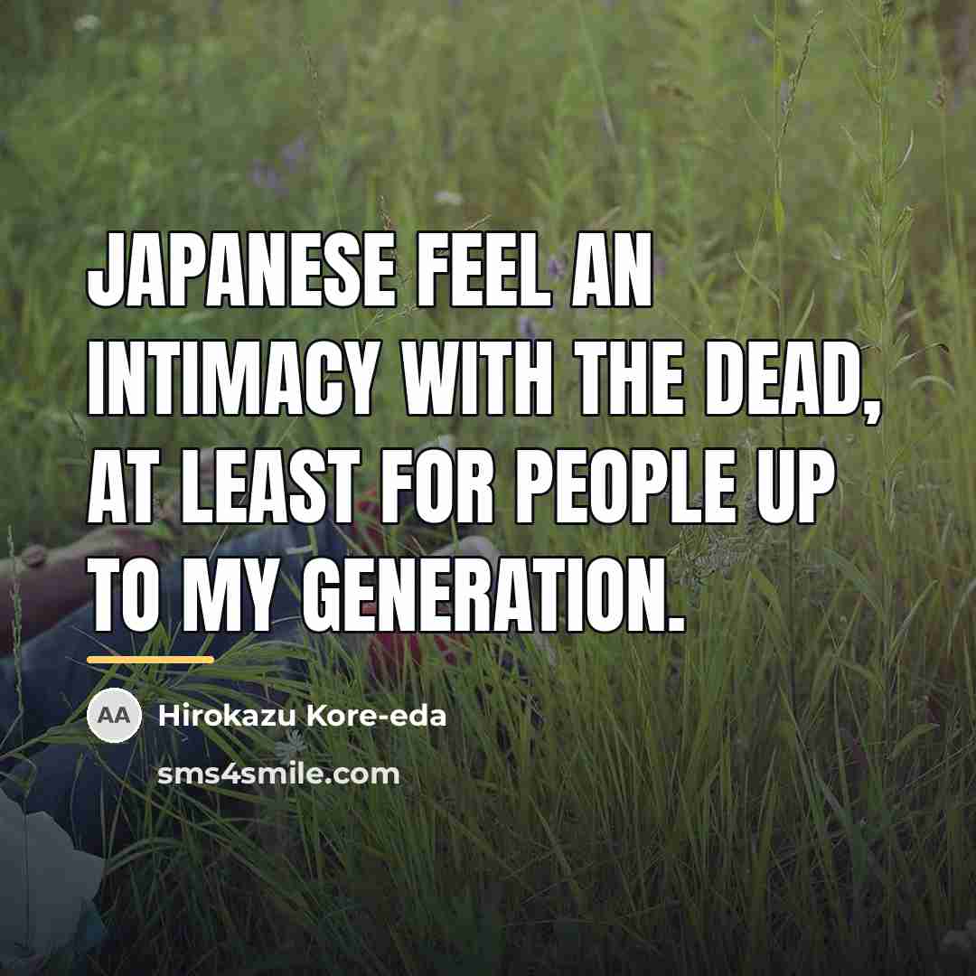 “Japanese feel an intimacy with the dead, at least for…” quote by Hirokazu Kore-eda
