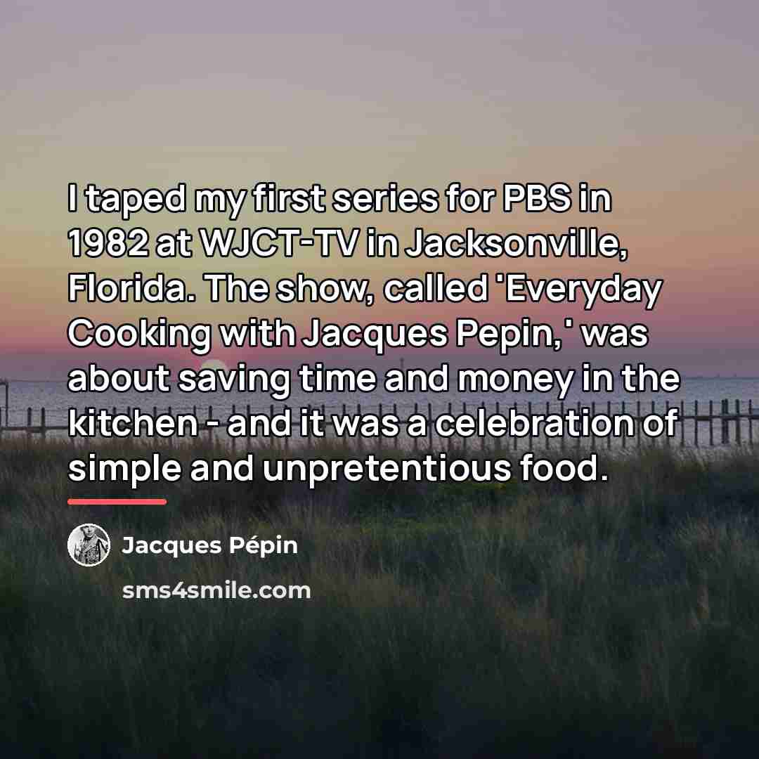 “I taped my first series for PBS in 1982 at…” quote by Jacques Pepin