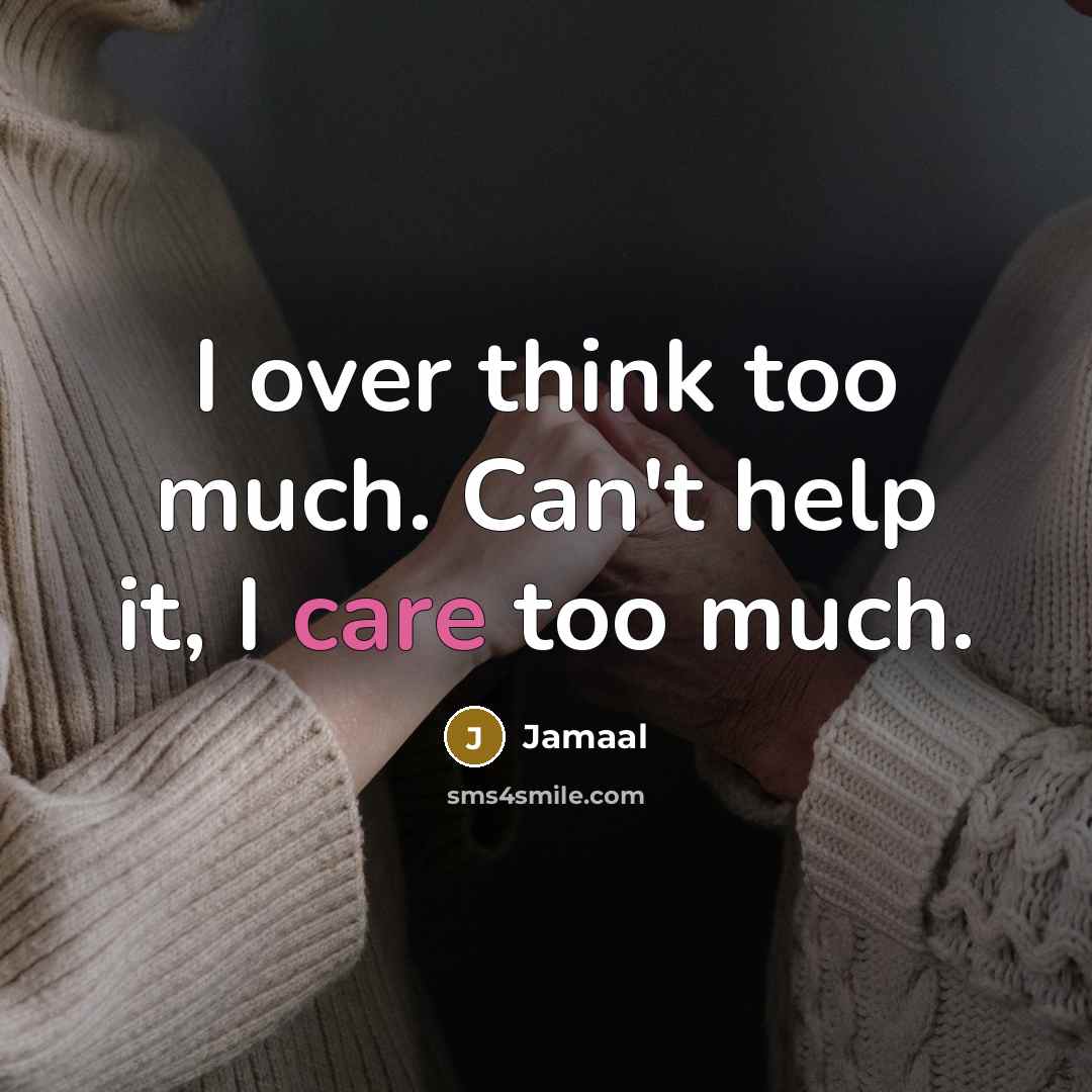 “I over think too much. Can't help it, I care too much.” quote by Jamaal