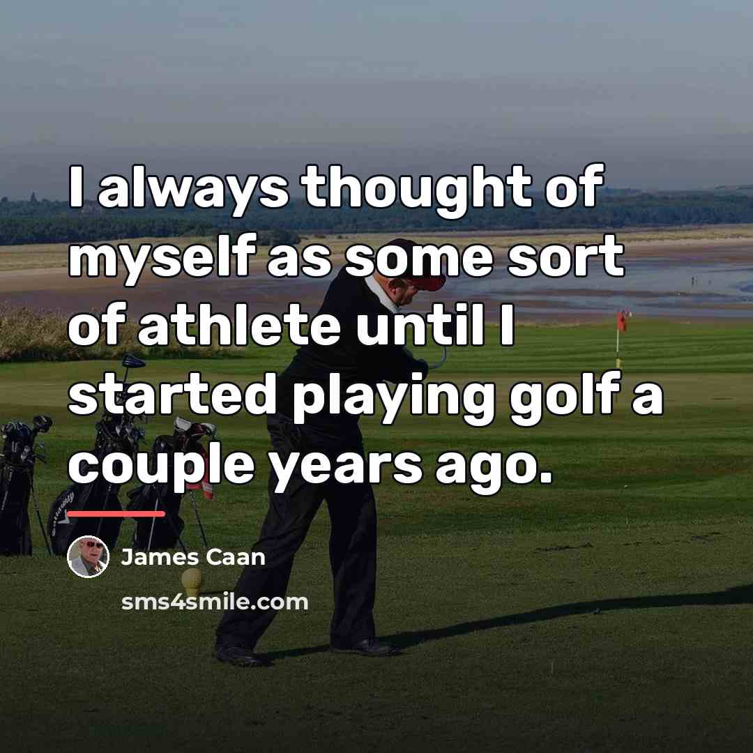 “I always thought of myself as some sort of athlete…” quote by James Caan