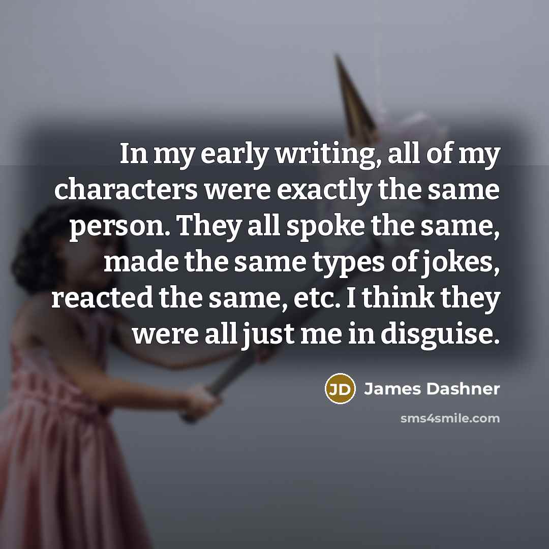 “In my early writing, all of my characters were exactly…” quote by James Dashner