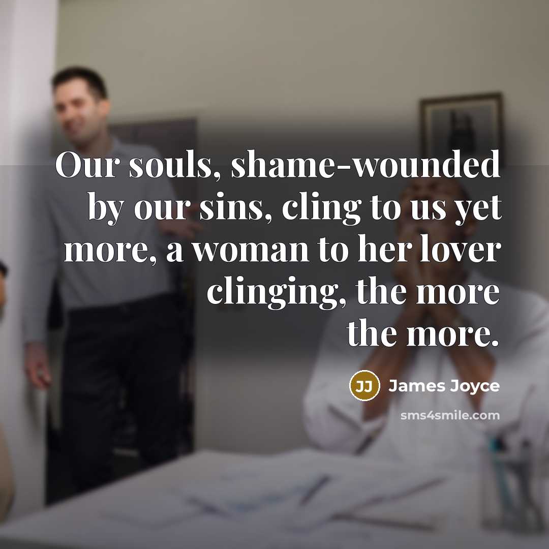 “Our souls, shame-wounded by our sins, cling to us yet…” quote by James Joyce