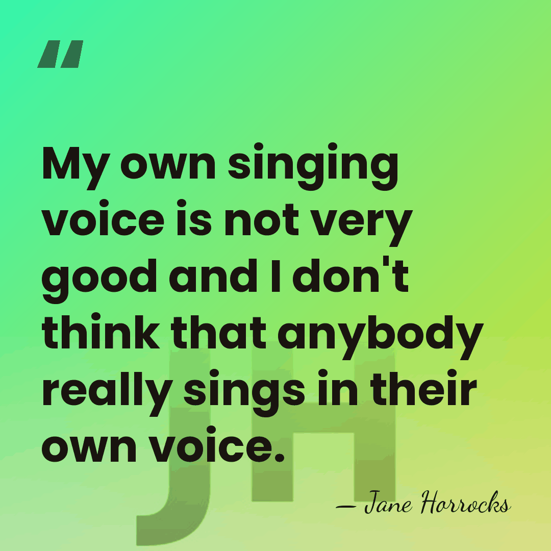My own singing voice is not very good and I don't think&hellip; - Jane Horrocks