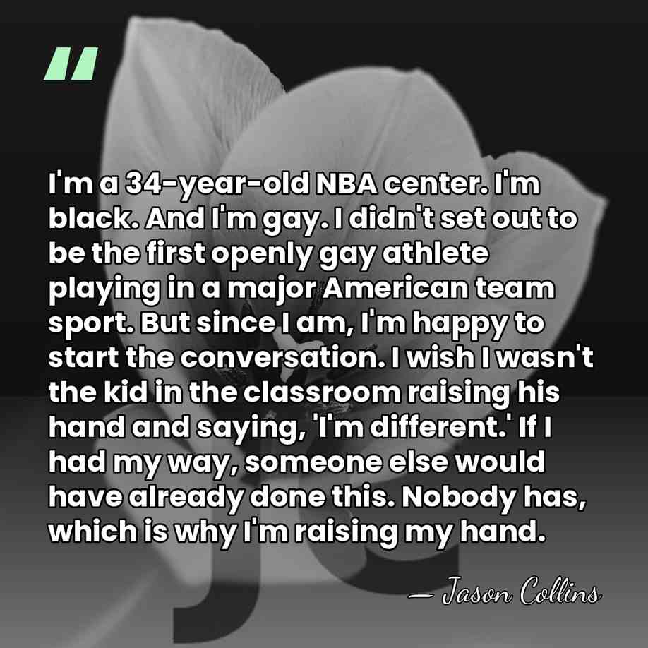 I'm a 34-year-old NBA center. I'm black. And I'm gay. I didn't set&hellip; - Jason Collins