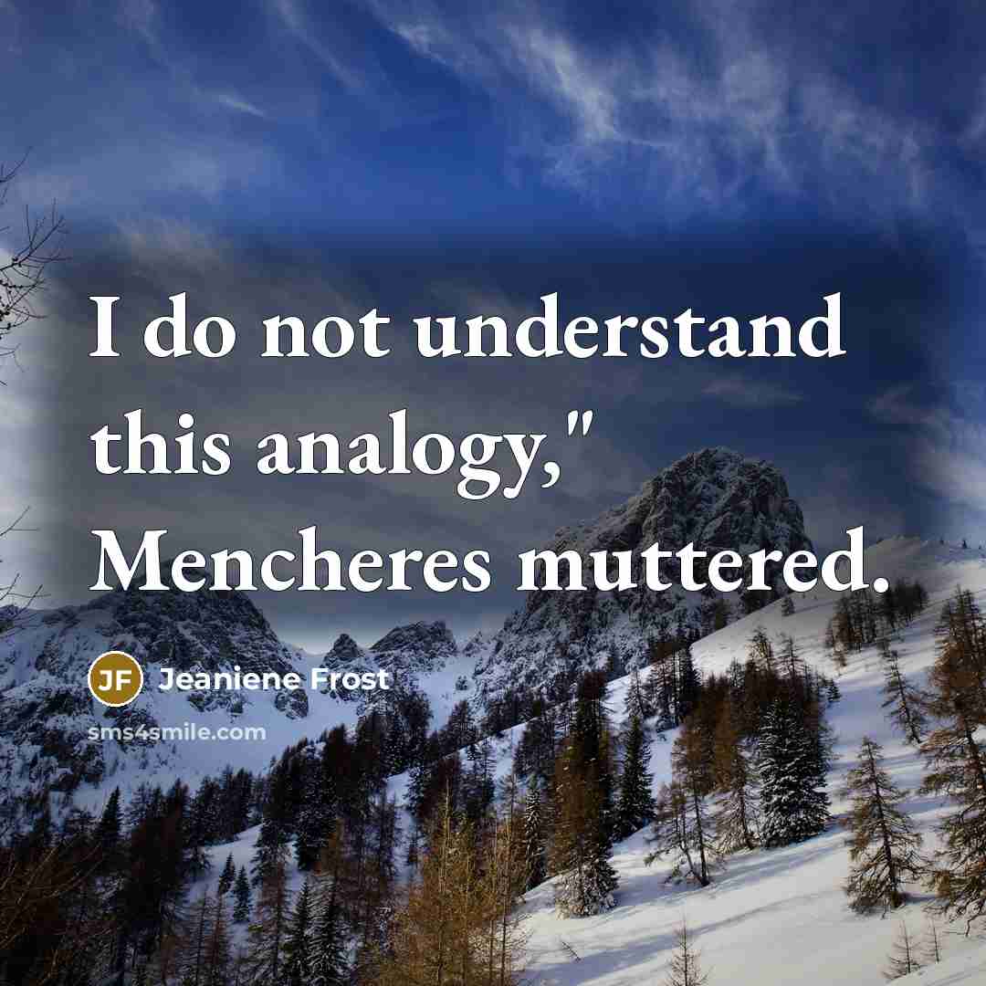 “I do not understand this analogy," Mencheres muttered.…” quote by Jeaniene Frost
