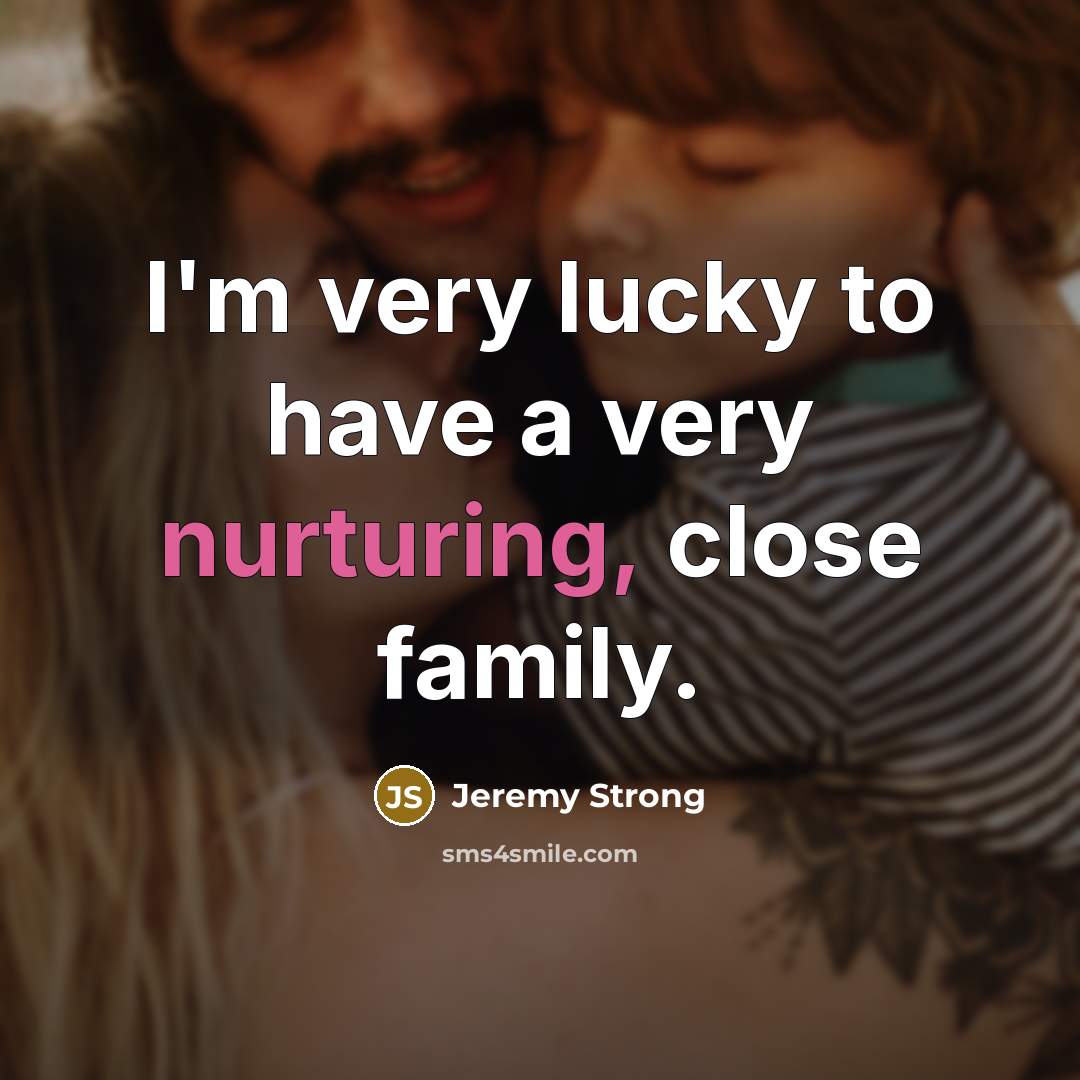 “I'm very lucky to have a very nurturing, close family.…” quote by Jeremy Strong