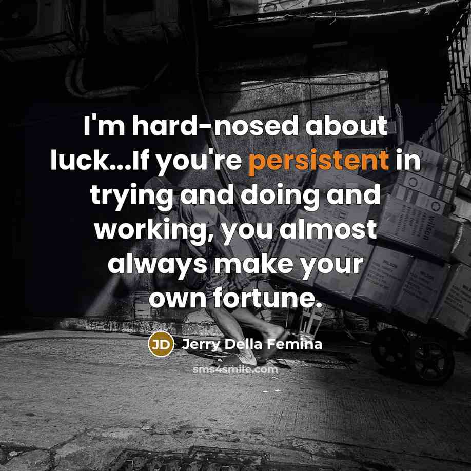 “I'm hard-nosed about luck...If you're persistent in trying and doing…” quote by Jerry Della Femina