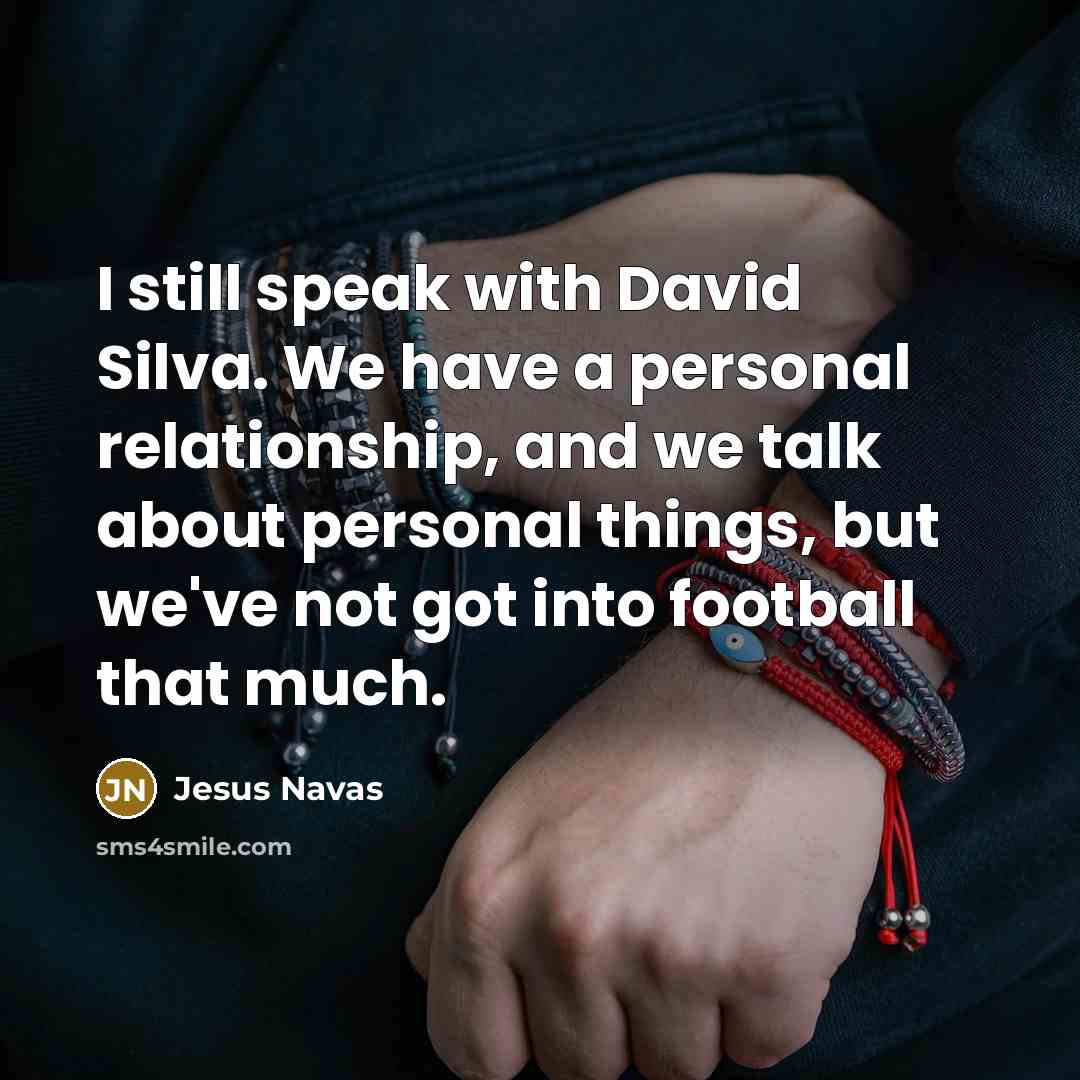 “I still speak with David Silva. We have a personal…” quote by Jesus Navas
