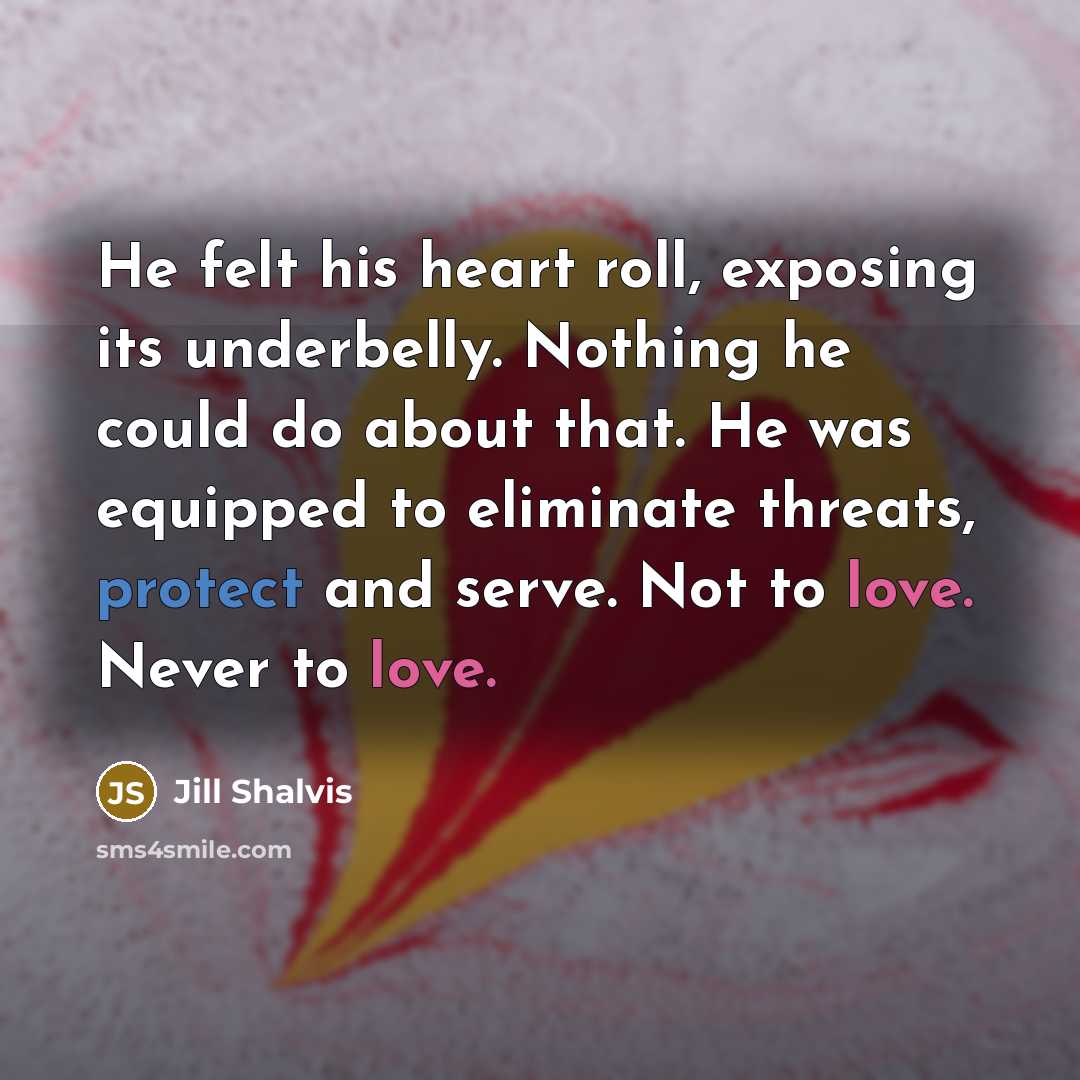 “He felt his heart roll, exposing its underbelly. Nothing he…” quote by Jill Shalvis